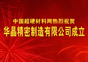 中国超硬材料网热烈庆祝华晶精密制造有限公司成立